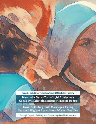 Kapasite Geliştirme ve Toplum Temelli Müdahaleler Yoluyla Mevsimlik Gezici Tarım İşçisi Ailelerinde Çocuk Evliliklerinin Sonlandırılmasına Doğru