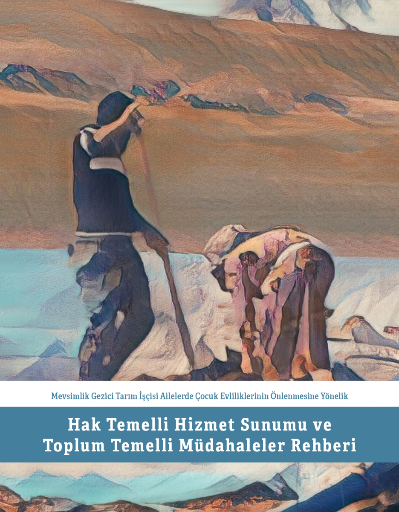 Mevsimlik Gezici Tarım İşçisi Ailelerde Çocuk Evliliklerinin Önlenmesine Yönelik Hak Temelli Hizmet Sunumu ve Toplum Temelli Müdahaleler Rehberi