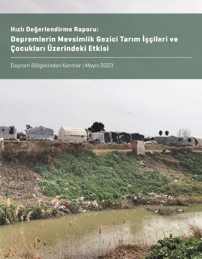 Hızlı Değerlendirme Raporu: Depremlerin Mevsimlik Gezici Tarım İşçileri ve Çocukları Üzerindeki Etkisi